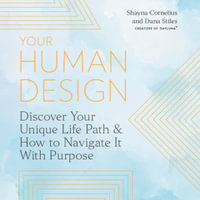 Your Human Design : Discover Your Unique Life Path and How to Navigate It with Purpose - Shayna Cornelius