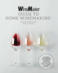 The WineMaker Guide to Home Winemaking : Craft Your Own Great Wine * Beginner to Advanced Techniques and Tips * Recipes for Classic Grape and Fruit Wines - WineMaker