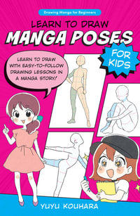 Learn to Draw Manga Poses for Kids : Learn to draw with easy-to-follow drawing lessons in a manga story! : Volume 2 - Yuyu Kouhara