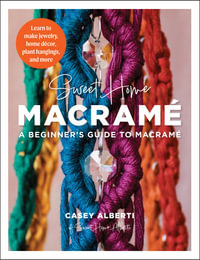 Sweet Home Macrame : A Beginner's Guide to Macrame: Learn to Make Jewelry, Home Decor, Plant Hangings, and More - Casey Alberti