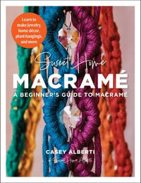 Sweet Home Macrame: A Beginner's Guide to Macrame : Learn to make jewelry, home decor, plant hangings, and more - Casey Alberti