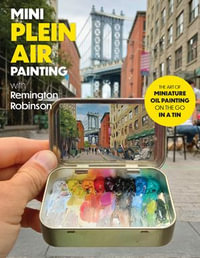 Mini Plein Air Painting with Remington Robinson : The art of miniature oil painting on the go in a portable tin - Remington Robinson