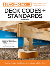 Black and Decker Deck Codes and Standards 2nd Edition : How to Design, Build, Inspect, and Maintain a Safer Deck - Bruce Barker