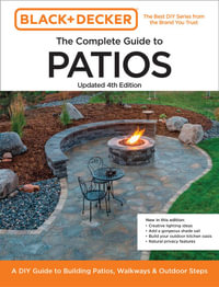 Black and Decker Complete Guide to Patios 4th Edition : A DIY Guide to Building Patios, Walkways, and Outdoor Steps - Editors of Cool Springs Press