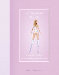 Taylor Swift Is Life : A Superfan's Guide to All Things We Love about Taylor Swift - Kathleen Perricone