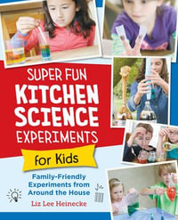 Super Fun Kitchen Science Experiments for Kids : 52 Family Friendly Experiments from Around the House - Liz Lee Heinecke