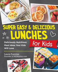 Super Easy and Delicious Lunches for Kids : Deliciously Nutritious Meal Ideas Your Kids Will Love - Laura Fuentes