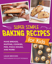 Super Simple Baking Recipes for Kids : Make Breads, Muffins, Cookies, Pies, Pizza Dough, and More! - Leah Brooks