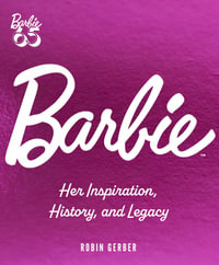 Barbie : Her Inspiration, History, and Legacy - Robin Gerber