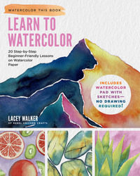 Learn to Watercolor : 20 Step-by-Step Beginner-Friendly Lessons on Watercolor Paper - Lacey Walker