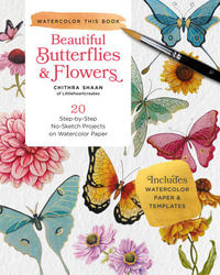Beautiful Butterflies and Flowers : 20 Step-By-Step No-Sketch Projects on Watercolor Paper - Chithra Shaan