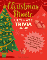 Christmas Movie Ultimate Trivia Book : Test Your Superfan Status and Relive the Most Iconic Christmas Movie Moments - Neal E. Fischer