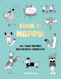 Draw It Happy! : 100+ Funny Animals and Fantastic Characters - Terry Runyan