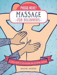 Press Here! Massage for Beginners : A Simple Route to Relaxation and Relieving Tension - Rachel Beider