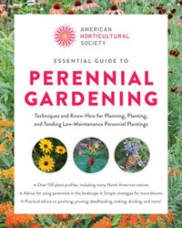 American Horticultural Society Essential Guide to Perennial Gardening : Techniques and Know-How for Planning, Planting, and Tending Low-Maintenance Per - American Horticultural Society