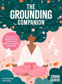 The Grounding Companion : Tap Into the Healing Power of Nature for Health, Longevity, and Vitality - Donna Raskin