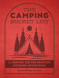 The Camping Bucket List : A Journal for the Greatest Outdoor Adventures - Tucker Simmons Ballister