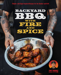 The Backyard BBQ with Fire and Spice : Filipino- and Cajun-Inspired Recipes for the Smoker and Grill - Tony Ramirez