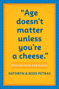 Age Doesn't Matter Unless You're Cheese : Wisdom From Our Elders - Kathryn Petras