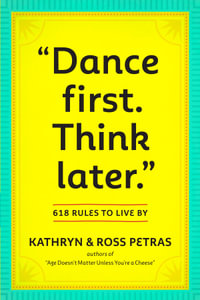 "Dance First. Think Later" : 618 Rules to Live By - Kathryn Petras