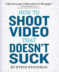 How to Shoot Video that Doesn't Suck : Advice to Make Any Amateur Look Like a Pro - Steve Stockman