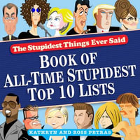 Book of All-Time Stupidest Top 10 Lists : The Stupidest Things Ever Said - Kathryn Petras