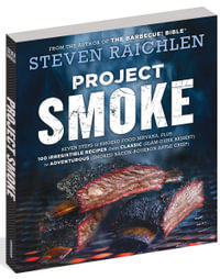 Project Smoke : Seven Steps to Smoked Food Nirvana, Plus 100 Irresistible Recipes from Classic (Slam-Dunk Brisket) to Adventurous (Smoked Bacon-Bourbon Apple Crisp) - Steven Raichlen