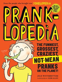 Pranklopedia : The Funniest, Grossest, Craziest, Not-Mean Pranks on the Planet! - Julie Winterbottom