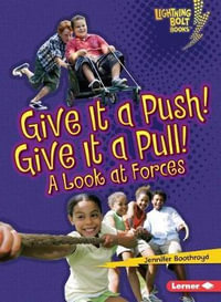 Exploring Physical Science : Give It a Push! Give it a Pull! - A Look at Forces - Boothroyd Jennifer