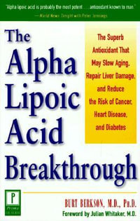 The Alpha Lipoic Acid Breakthrough : The Superb Antioxidant That May Slow Aging, Repair Liver Damage, and Reduce the Risk of Cancer, Heart Disease, and Diabetes - Burt Berkson