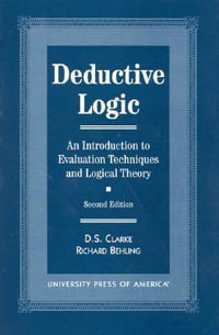 Deductive Logic : An Introduction to Evaluation Technique and Logical Theory : An Introduction to Evaluation Technique and Logical Theory - D. S. Clarke