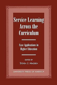 Service Learning Across the Curriculum : Case Applications in Higher Education - Steven J. Madden