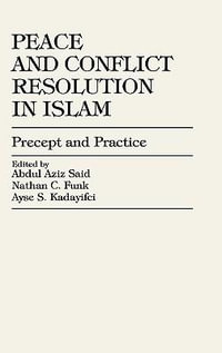 Peace and Conflict Resolution in Islam : Precept and Practice : Precept and Practice - Abdul Aziz Said