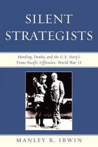 Silent Strategists : Harding, Denby, and the U.S. Navy's Trans-Pacific Offensive, World War II - Manley R. Irwin