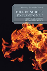 Following Jesus to Burning Man : Recovering the Church's Vocation - Kerry D. McRoberts