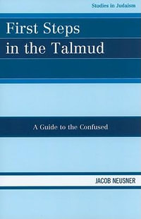 First Steps in the Talmud : A Guide to the Confused - Jacob Neusner