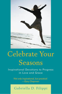 Celebrate Your Seasons : Inspirational Devotions to Progress in Love and Grace - Gabriella D. Filippi