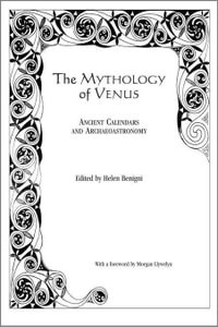 The Mythology of Venus : Ancient Calendars and Archaeoastronomy - Helen Benigni