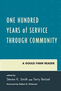 One Hundred Years of Service Through Community : A Gould Farm Reader - Steven K. Smith