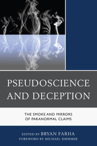 Pseudoscience and Deception : The Smoke and Mirrors of Paranormal Claims - Bryan Farha