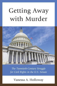 Getting Away with Murder : The Twentieth-Century Struggle for Civil Rights in the U.S. Senate - Vanessa A. Holloway