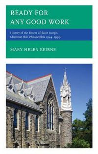 Ready for Any Good Work : History of the Sisters of Saint Joseph, Chestnut Hill, Philadelphia 1944-1999 - Mary Helen Beirne