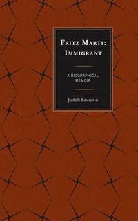Fritz Marti : Immigrant, A Biographical Memoir - Judith Baumrin