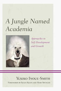 A Jungle Named Academia : Approaches to Self-Development and Growth - Yukiko Inoue-Smith