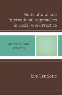 Multicultural and International Approaches in Social Work Practice : An Intercultural Perspective - Kui-Hee Song