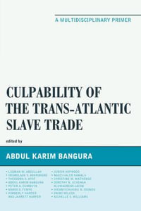 Culpability of the Trans-Atlantic Slave Trade : A Multidisciplinary Primer - Abdul Karim Bangura