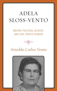 Adela Sloss-Vento : Writer, Political Activist, and Civil Rights Pioneer - Arnoldo Carlos Vento