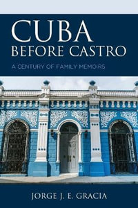 Cuba before Castro : A Century of Family Memoirs - Jorge J. E. Gracia