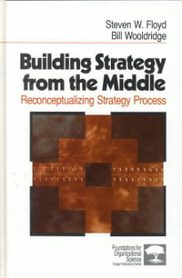 Building Strategy from the Middle : Reconceptualizing Strategy Process - Steven W. Floyd