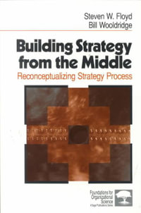 Building Strategy from the Middle : Reconceptualizing Strategy Process - Steven W. Floyd